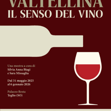VALTELLINA. IL SENSO DEL VINO. 31 maggio 2025 – 6 gennaio 2026 Palazzo Besta, Teglio